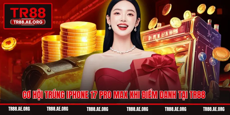 Cơ hội trúng Iphone 17 Pro Max khi điểm danh tại TR88