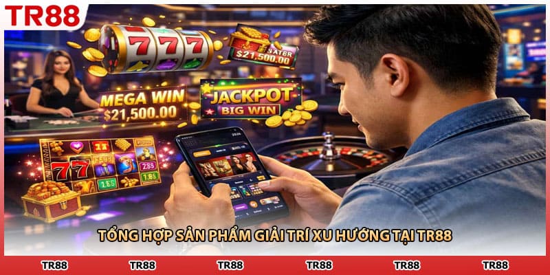 Tổng hợp sản phẩm giải trí xu hướng tại TR88